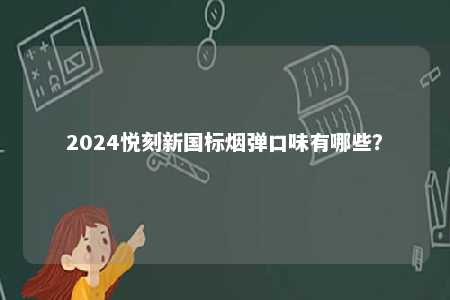 2024悦刻新国标烟弹口味有哪些？ 